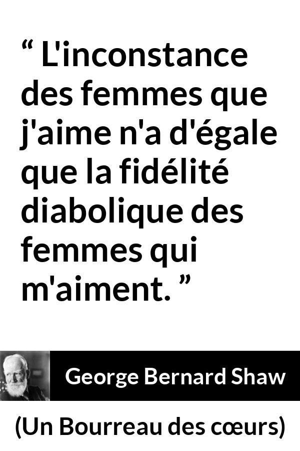 Citation de George Bernard Shaw sur l'amour tirée d'Un Bourreau des cœurs - L'inconstance des femmes que j'aime n'a d'égale que la fidélité diabolique des femmes qui m'aiment.