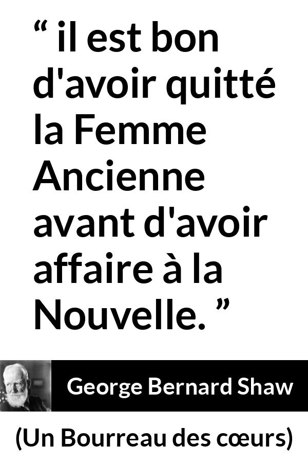 Citation de George Bernard Shaw sur l'amour tirée d'Un Bourreau des cœurs - il est bon d'avoir quitté la Femme Ancienne avant d'avoir affaire à la Nouvelle.