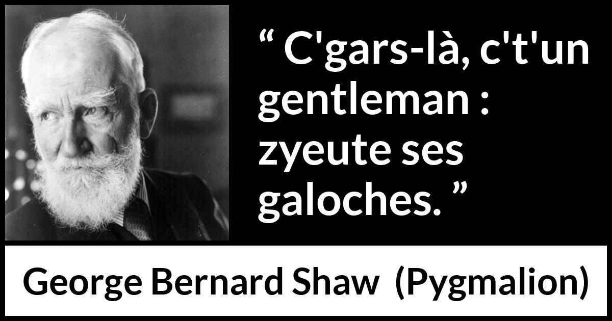 Citation de George Bernard Shaw sur les apparences tirée de Pygmalion - C'gars-là, c't'un gentleman : zyeute ses galoches.