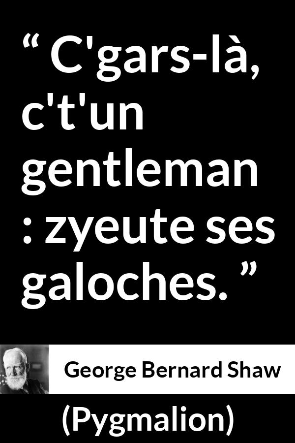 Citation de George Bernard Shaw sur les apparences tirée de Pygmalion - C'gars-là, c't'un gentleman : zyeute ses galoches.