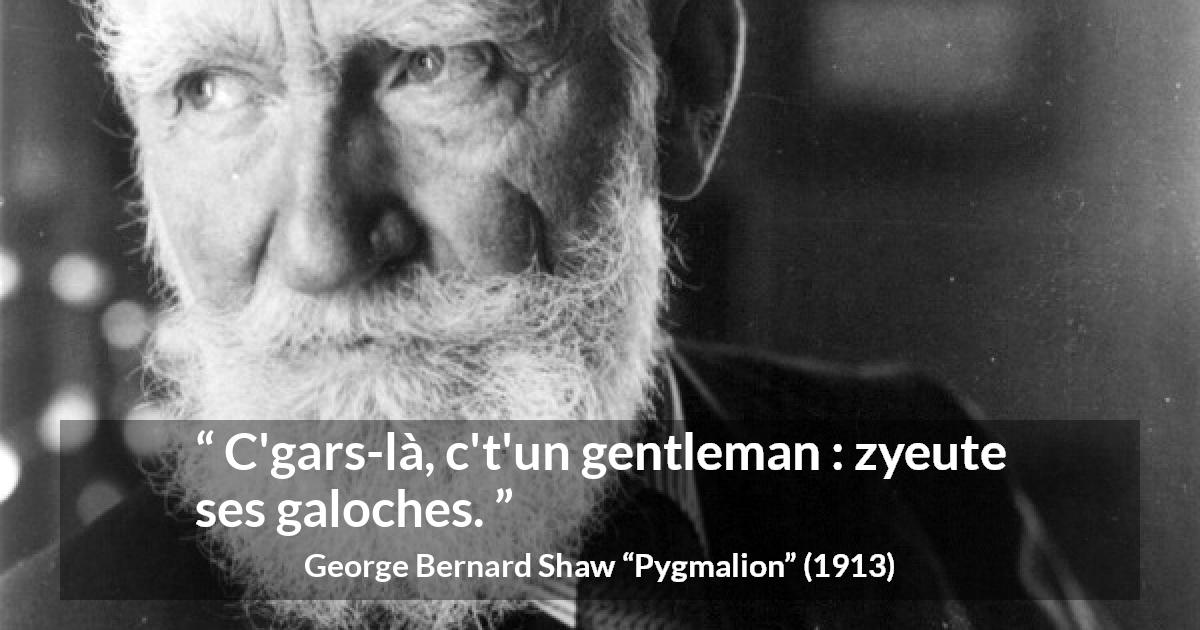 Citation de George Bernard Shaw sur les apparences tirée de Pygmalion - C'gars-là, c't'un gentleman : zyeute ses galoches.
