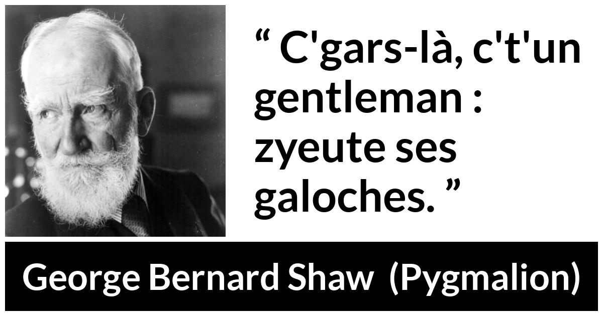 Citation de George Bernard Shaw sur les apparences tirée de Pygmalion - C'gars-là, c't'un gentleman : zyeute ses galoches.