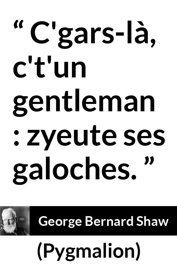 Citation de George Bernard Shaw sur les apparences tirée de Pygmalion - C'gars-là, c't'un gentleman : zyeute ses galoches.