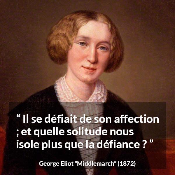 Citation de George Eliot sur l'affection tirée de Middlemarch - Il se défiait de son affection ; et quelle solitude nous isole plus que la défiance ?