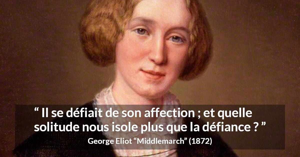 Citation de George Eliot sur l'affection tirée de Middlemarch - Il se défiait de son affection ; et quelle solitude nous isole plus que la défiance ?