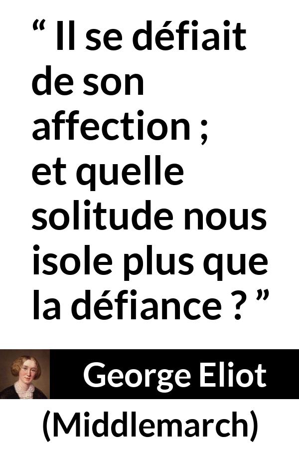 Citation de George Eliot sur l'affection tirée de Middlemarch - Il se défiait de son affection ; et quelle solitude nous isole plus que la défiance ?