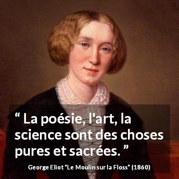 Citation de George Eliot sur l'art tirée du Moulin sur la Floss - La poésie, l'art, la science sont des choses pures et sacrées.