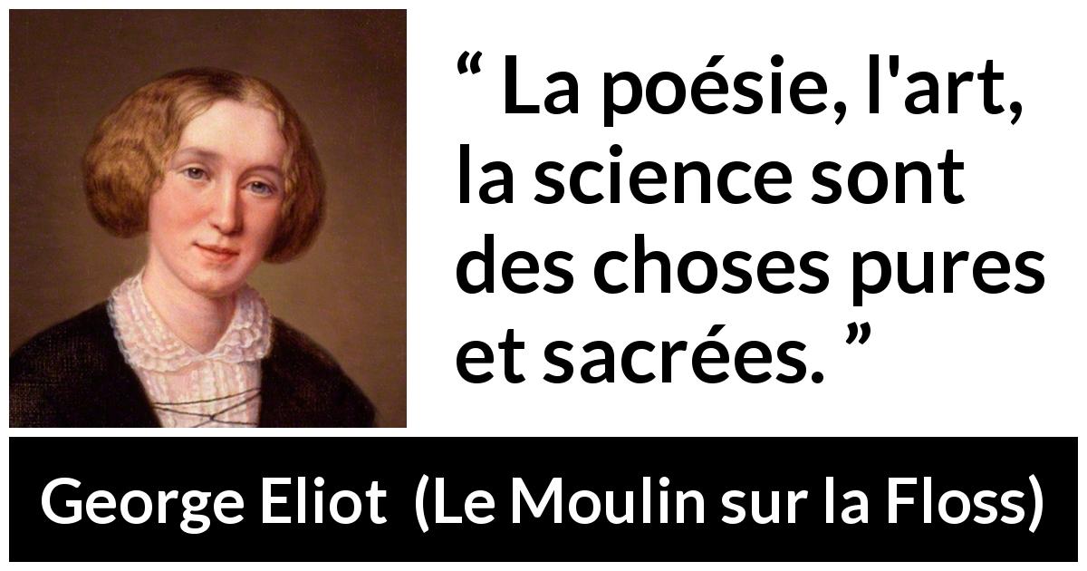 Citation de George Eliot sur l'art tirée du Moulin sur la Floss - La poésie, l'art, la science sont des choses pures et sacrées.