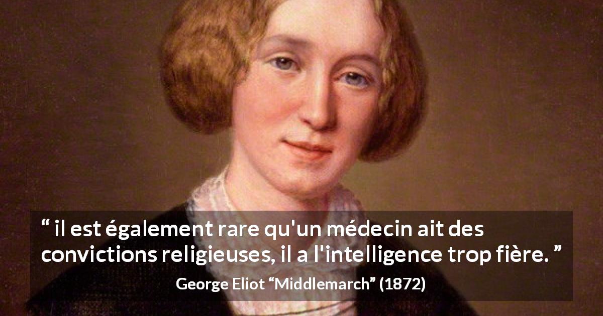 Citation de George Eliot sur l'intelligence tirée de Middlemarch - il est également rare qu'un médecin ait des convictions religieuses, il a l'intelligence trop fière.