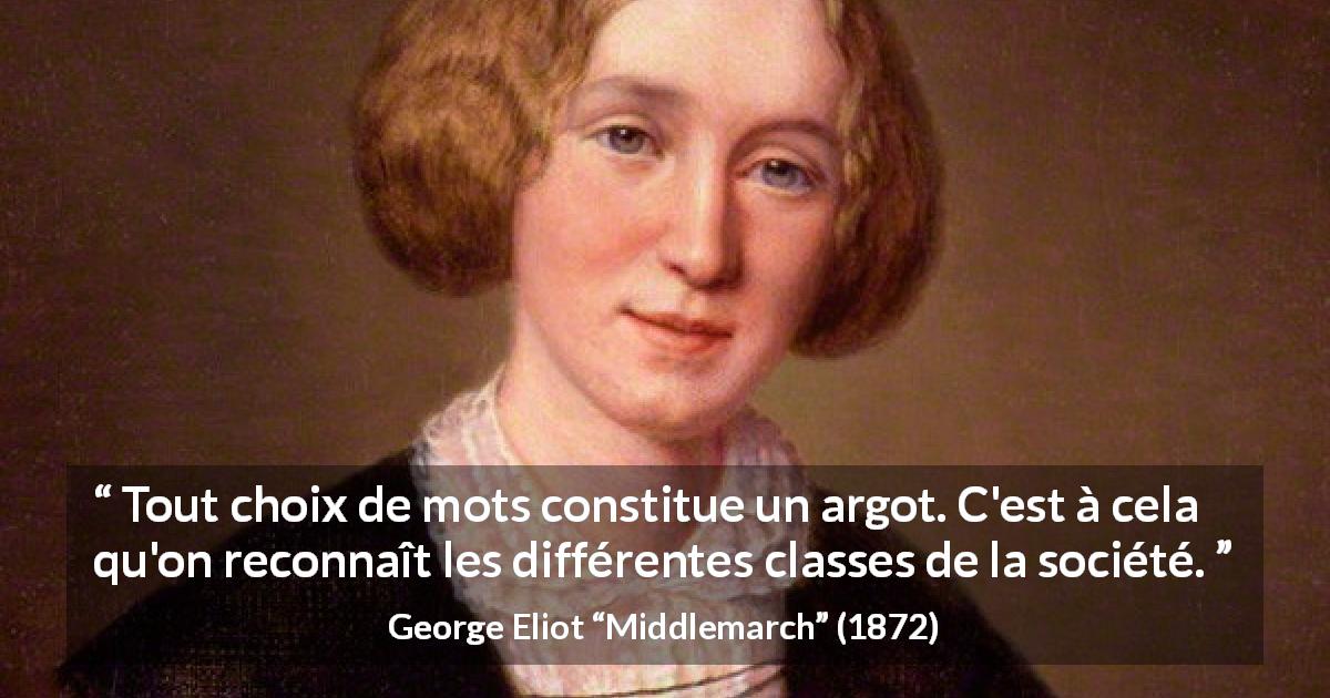 Citation de George Eliot sur la distinction tirée de Middlemarch - Tout choix de mots constitue un argot. C'est à cela qu'on reconnaît les différentes classes de la société.