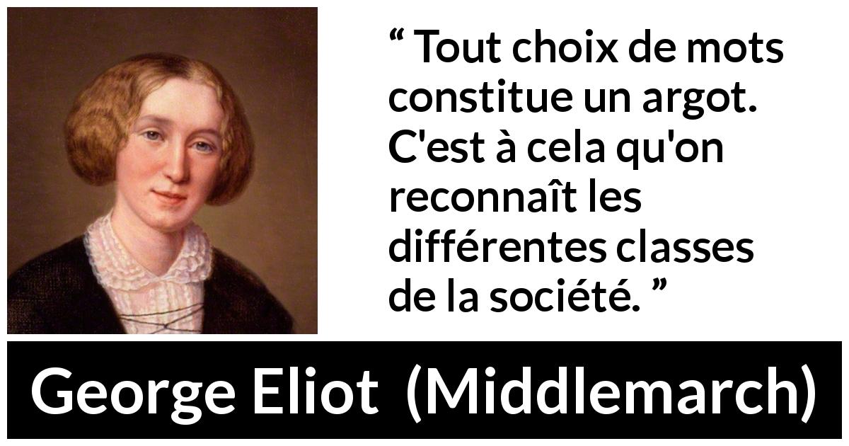 Citation de George Eliot sur la distinction tirée de Middlemarch - Tout choix de mots constitue un argot. C'est à cela qu'on reconnaît les différentes classes de la société.