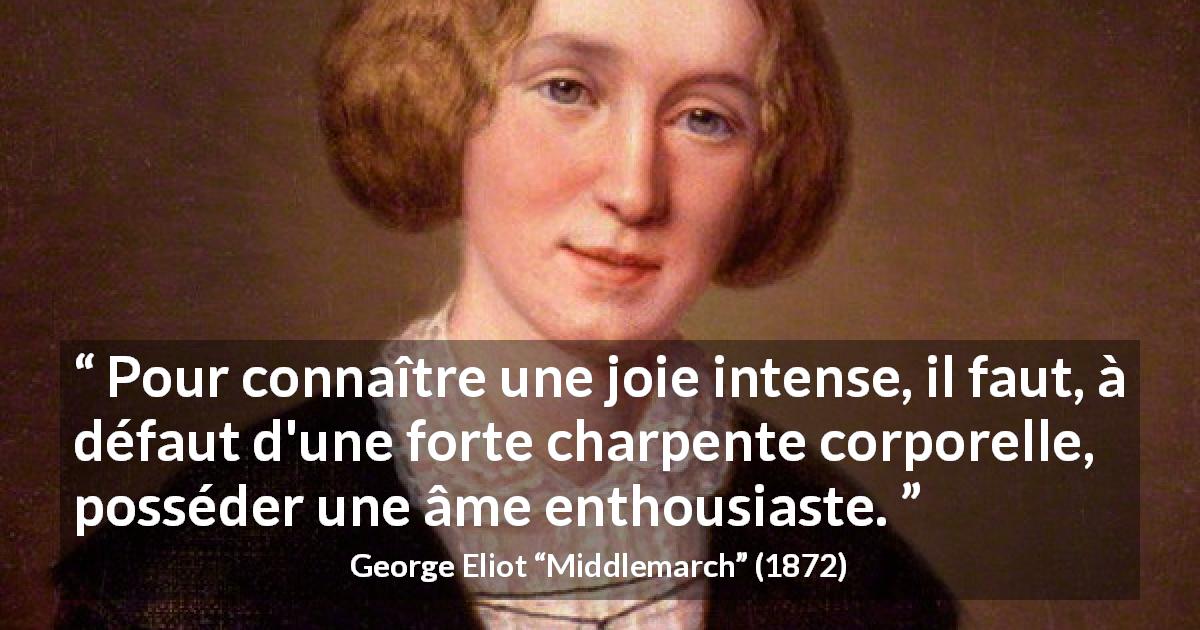 Citation de George Eliot sur la joie tirée de Middlemarch - Pour connaître une joie intense, il faut, à défaut d'une forte charpente corporelle, posséder une âme enthousiaste.