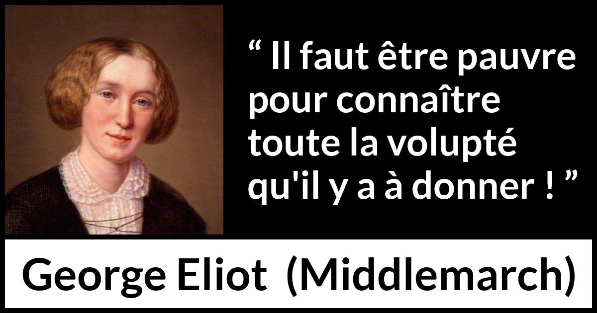 Citation de George Eliot sur la pauvreté tirée de Middlemarch - Il faut être pauvre pour connaître toute la volupté qu'il y a à donner !