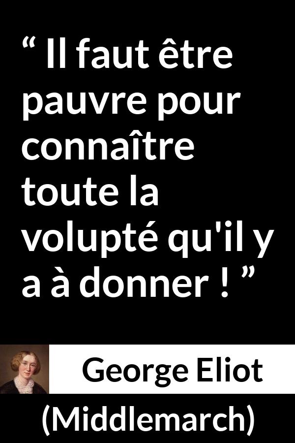 Citation de George Eliot sur la pauvreté tirée de Middlemarch - Il faut être pauvre pour connaître toute la volupté qu'il y a à donner !