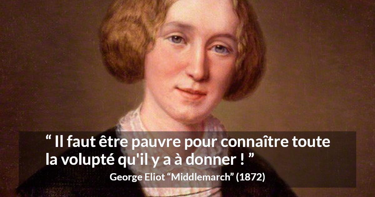 Citation de George Eliot sur la pauvreté tirée de Middlemarch - Il faut être pauvre pour connaître toute la volupté qu'il y a à donner !