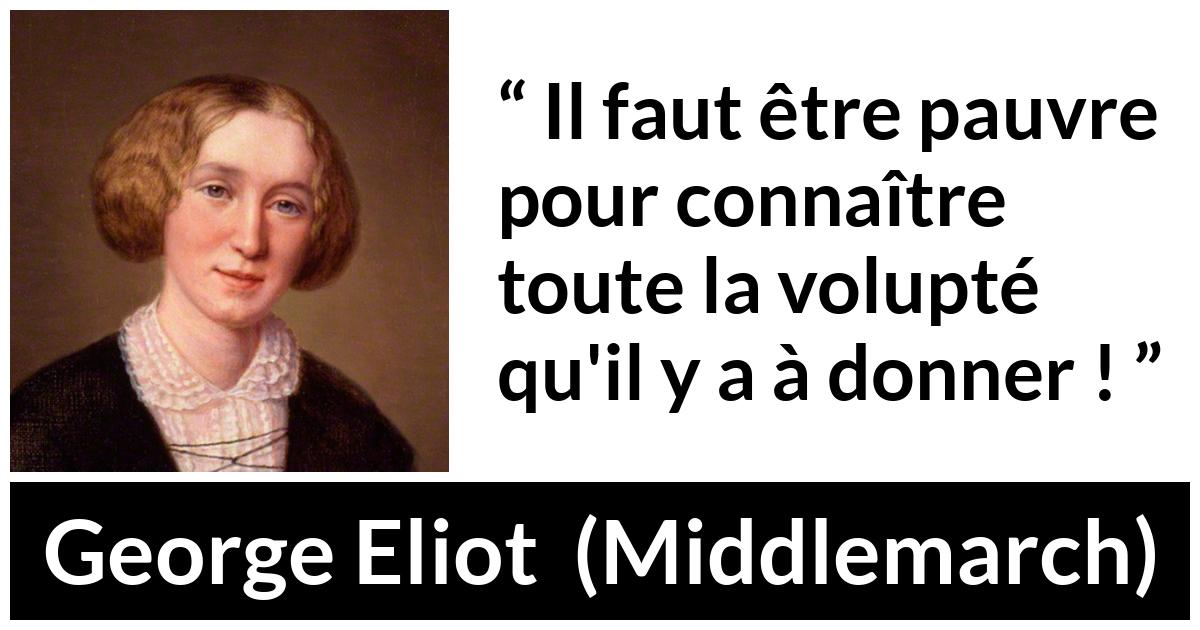 Citation de George Eliot sur la pauvreté tirée de Middlemarch - Il faut être pauvre pour connaître toute la volupté qu'il y a à donner !