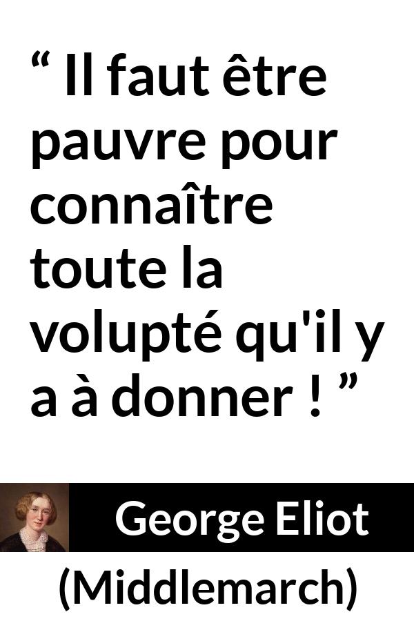 Citation de George Eliot sur la pauvreté tirée de Middlemarch - Il faut être pauvre pour connaître toute la volupté qu'il y a à donner !