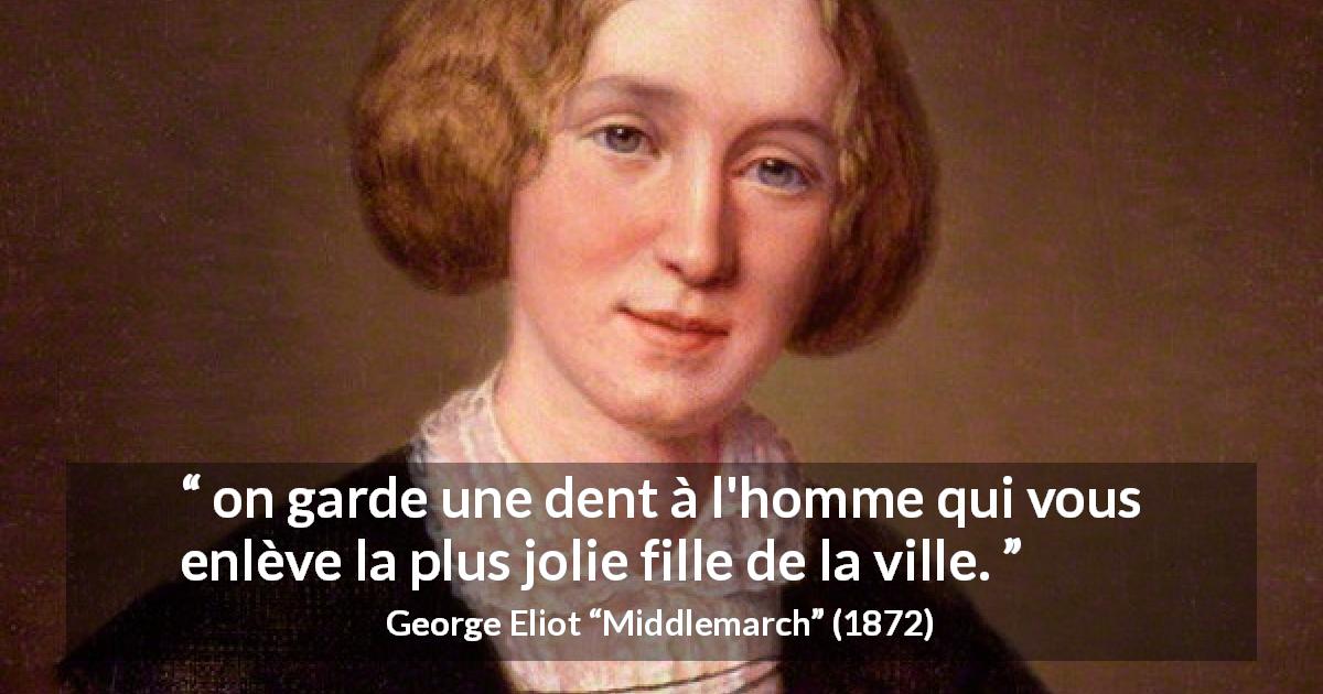Citation de George Eliot sur la séduction tirée de Middlemarch - on garde une dent à l'homme qui vous enlève la plus jolie fille de la ville.