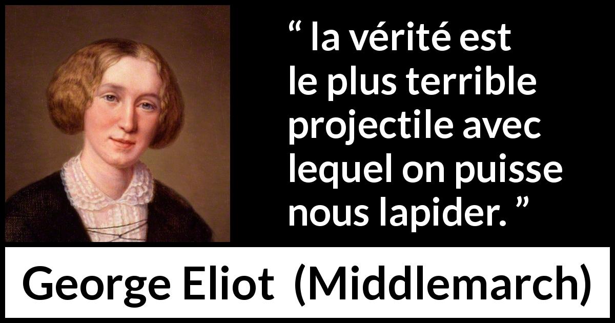 Citation de George Eliot sur la vérité tirée de Middlemarch - la vérité est le plus terrible projectile avec lequel on puisse nous lapider.