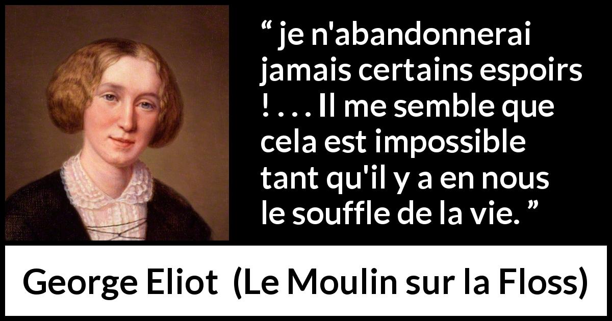 Citation de George Eliot sur la vie tirée du Moulin sur la Floss - je n'abandonnerai jamais certains espoirs ! . . . Il me semble que cela est impossible tant qu'il y a en nous le souffle de la vie.