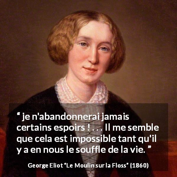 Citation de George Eliot sur la vie tirée du Moulin sur la Floss - je n'abandonnerai jamais certains espoirs ! . . . Il me semble que cela est impossible tant qu'il y a en nous le souffle de la vie.