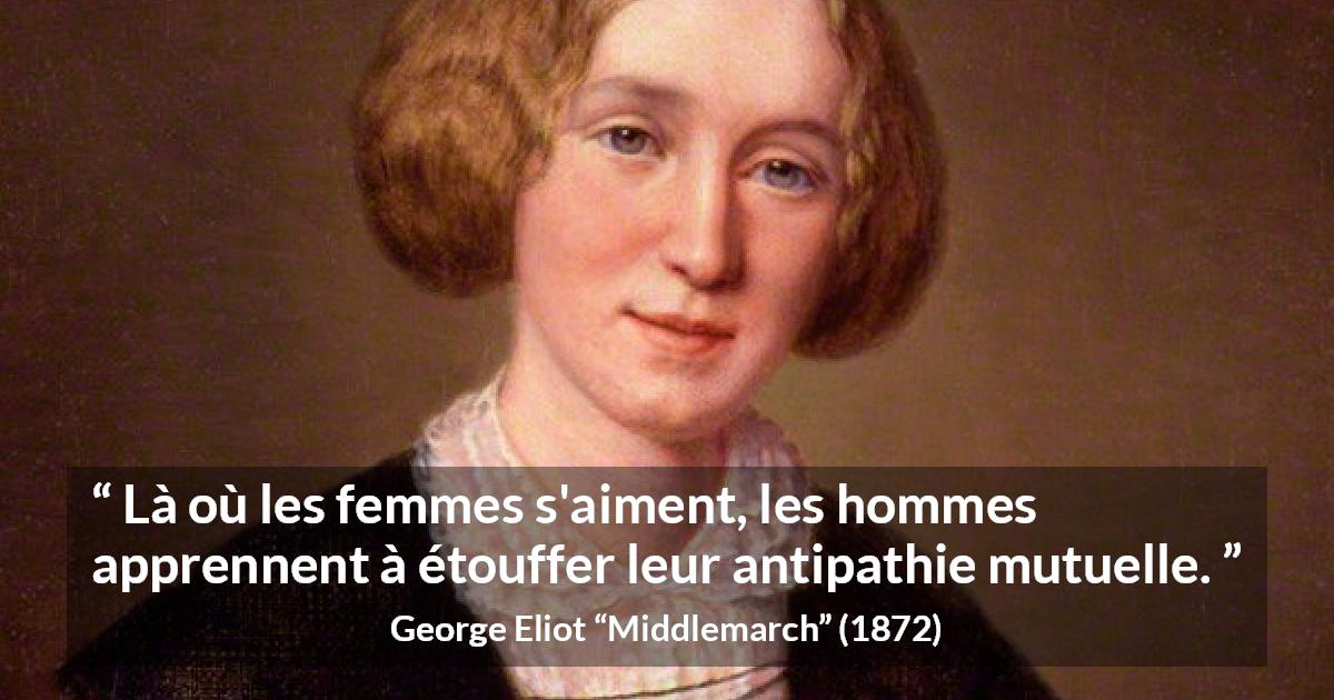 Citation de George Eliot sur les femmes tirée de Middlemarch - Là où les femmes s'aiment, les hommes apprennent à étouffer leur antipathie mutuelle.