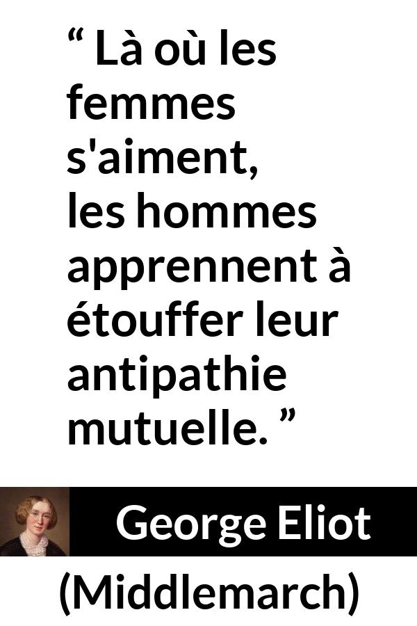 Citation de George Eliot sur les femmes tirée de Middlemarch - Là où les femmes s'aiment, les hommes apprennent à étouffer leur antipathie mutuelle.
