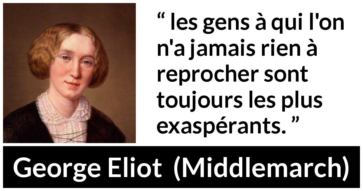 Citation de George Eliot sur les reproches tirée de Middlemarch - les gens à qui l'on n'a jamais rien à reprocher sont toujours les plus exaspérants.