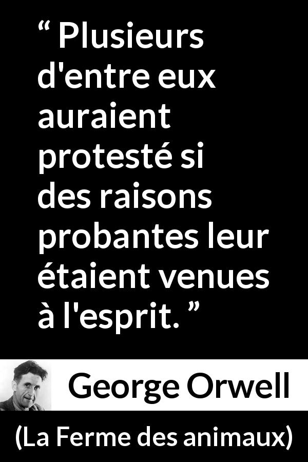 Citation de George Orwell sur arguments tirée de La Ferme des animaux - Plusieurs d'entre eux auraient protesté si des raisons probantes leur étaient venues à l'esprit.
