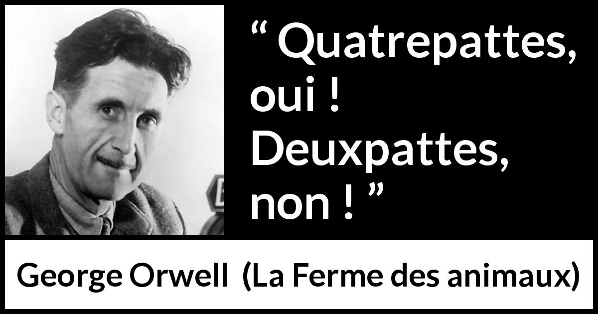 Citation de George Orwell sur l'humanité tirée de La Ferme des animaux - Quatrepattes, oui ! Deuxpattes, non !