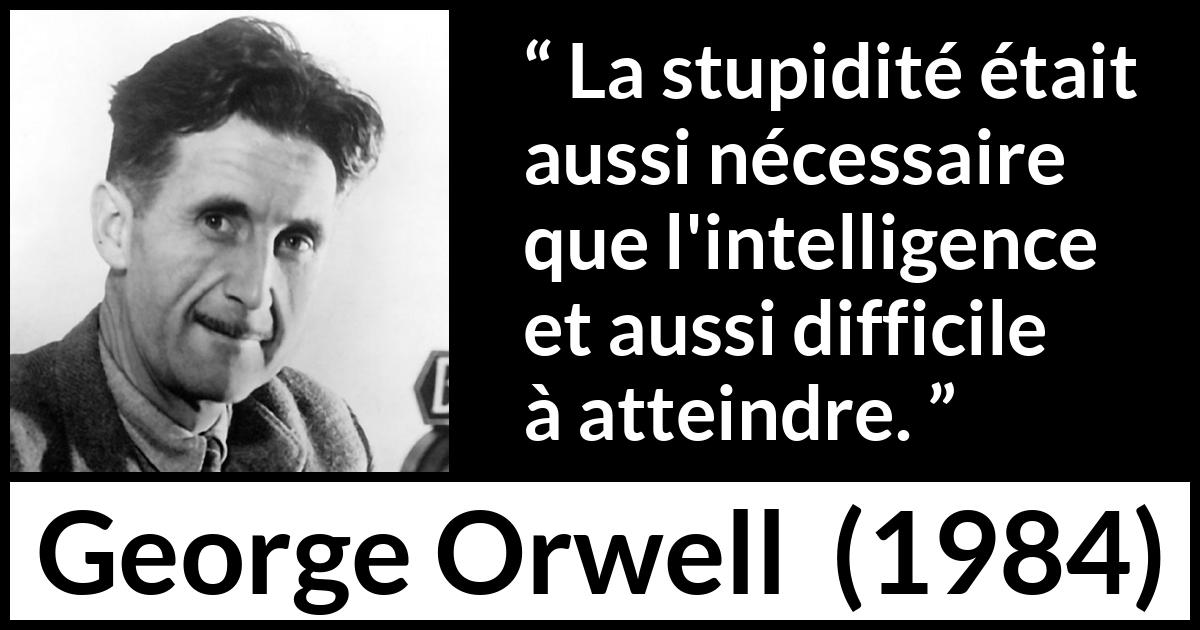 Citation de George Orwell sur l'intelligence tirée de 1984 - La stupidité était aussi nécessaire que l'intelligence et aussi difficile à atteindre.