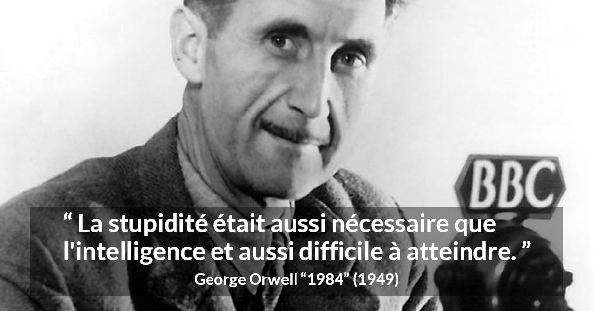 Citation de George Orwell sur l'intelligence tirée de 1984 - La stupidité était aussi nécessaire que l'intelligence et aussi difficile à atteindre.