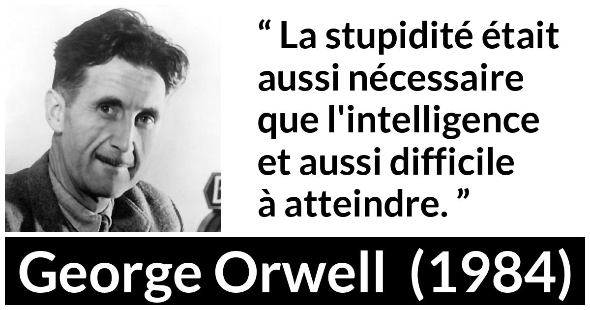 Citation de George Orwell sur l'intelligence tirée de 1984 - La stupidité était aussi nécessaire que l'intelligence et aussi difficile à atteindre.
