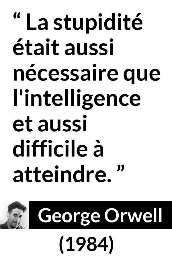 Citation de George Orwell sur l'intelligence tirée de 1984 - La stupidité était aussi nécessaire que l'intelligence et aussi difficile à atteindre.