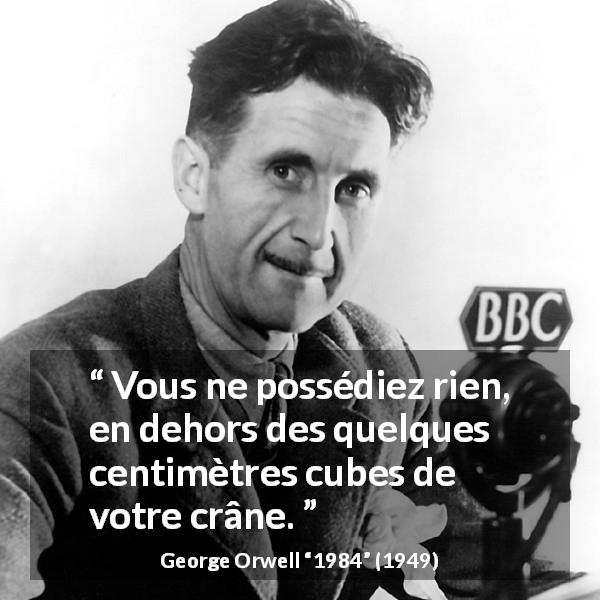 Citation de George Orwell sur l'oppression tirée de 1984 - Vous ne possédiez rien, en dehors des quelques centimètres cubes de votre crâne.