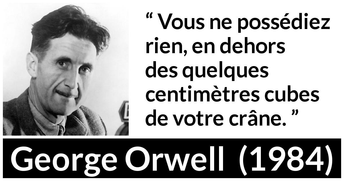 Citation de George Orwell sur l'oppression tirée de 1984 - Vous ne possédiez rien, en dehors des quelques centimètres cubes de votre crâne.