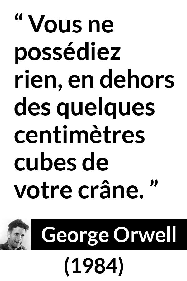 Citation de George Orwell sur l'oppression tirée de 1984 - Vous ne possédiez rien, en dehors des quelques centimètres cubes de votre crâne.
