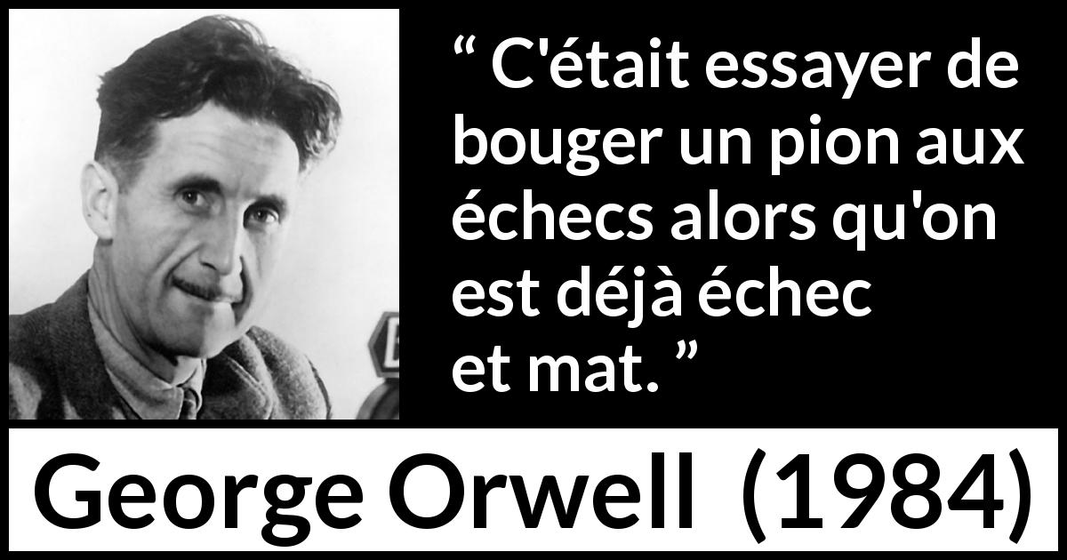 Citation de George Orwell sur la défaite tirée de 1984 - C'était essayer de bouger un pion aux échecs alors qu'on est déjà échec et mat.