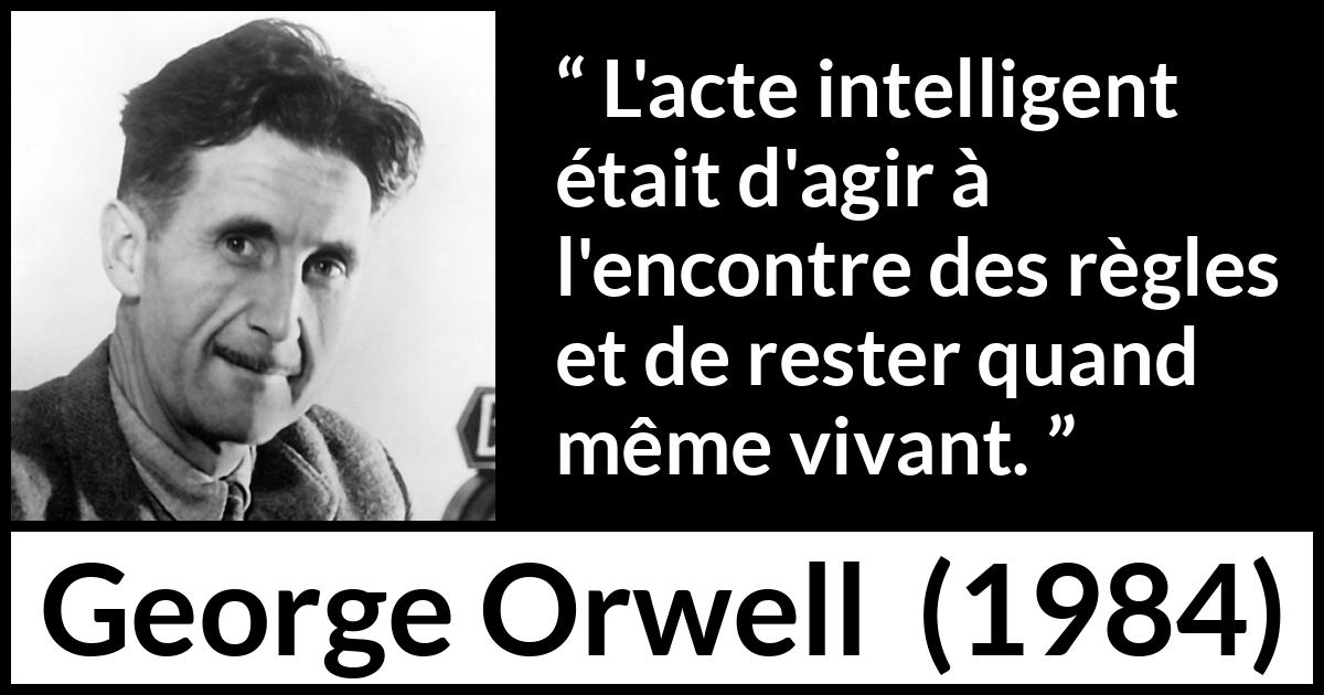 Citation de George Orwell sur la désobéissance tirée de 1984 - L'acte intelligent était d'agir à l'encontre des règles et de rester quand même vivant.