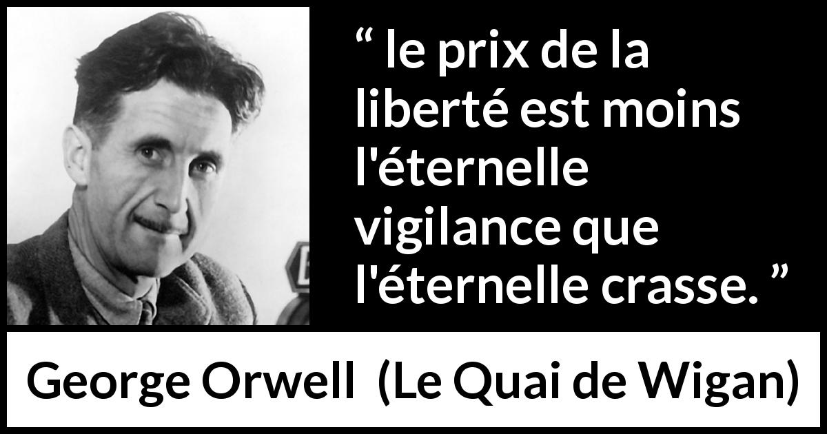 Citation de George Orwell sur la liberté tirée du Quai de Wigan - le prix de la liberté est moins l'éternelle vigilance que l'éternelle crasse.