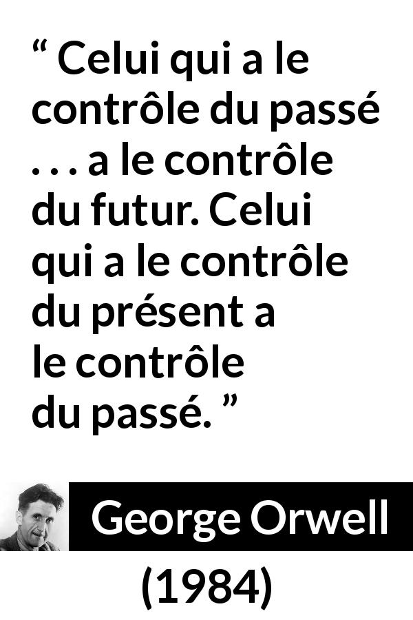 Citation de George Orwell sur la manipulation tirée de 1984 - Celui qui a le contrôle du passé . . . a le contrôle du futur. Celui qui a le contrôle du présent a le contrôle du passé.