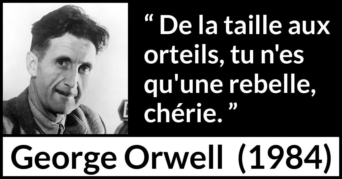 Citation de George Orwell sur la rébellion tirée de 1984 - De la taille aux orteils, tu n'es qu'une rebelle, chérie.