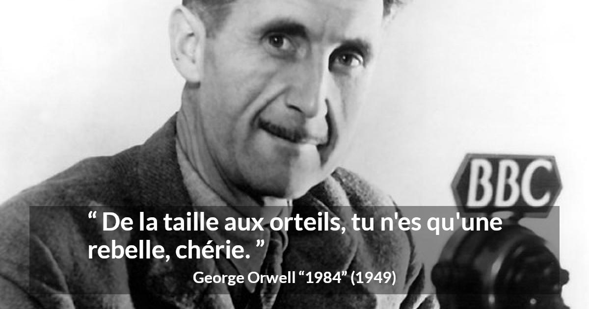 Citation de George Orwell sur la rébellion tirée de 1984 - De la taille aux orteils, tu n'es qu'une rebelle, chérie.