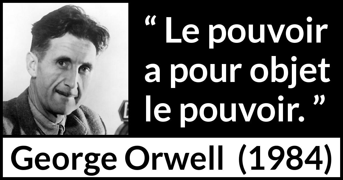 Citation de George Orwell sur le pouvoir tirée de 1984 - Le pouvoir a pour objet le pouvoir.