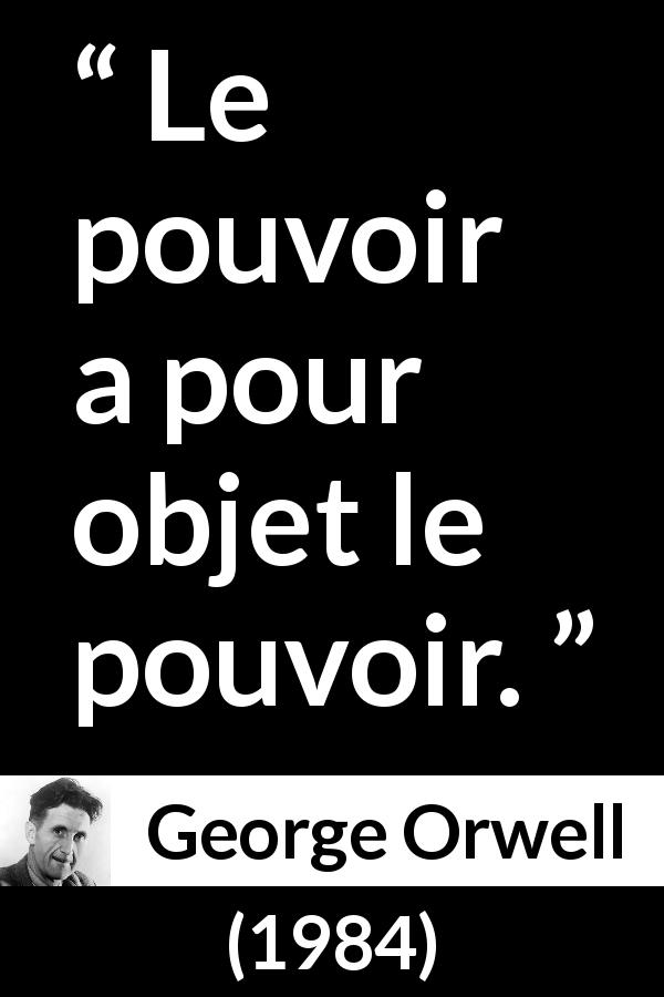 Citation de George Orwell sur le pouvoir tirée de 1984 - Le pouvoir a pour objet le pouvoir.