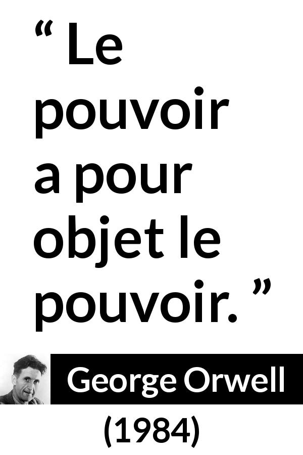 Citation de George Orwell sur le pouvoir tirée de 1984 - Le pouvoir a pour objet le pouvoir.