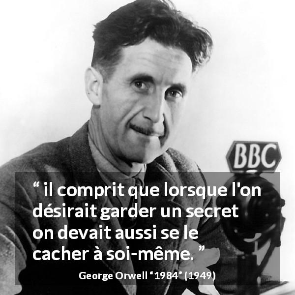 Citation de George Orwell sur le secret tirée de 1984 - il comprit que lorsque l'on désirait garder un secret on devait aussi se le cacher à soi-même.