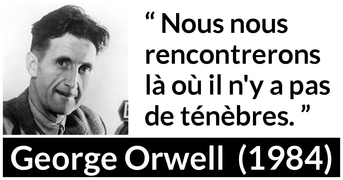 Citation de George Orwell sur les ténèbres tirée de 1984 - Nous nous rencontrerons là où il n'y a pas de ténèbres.
