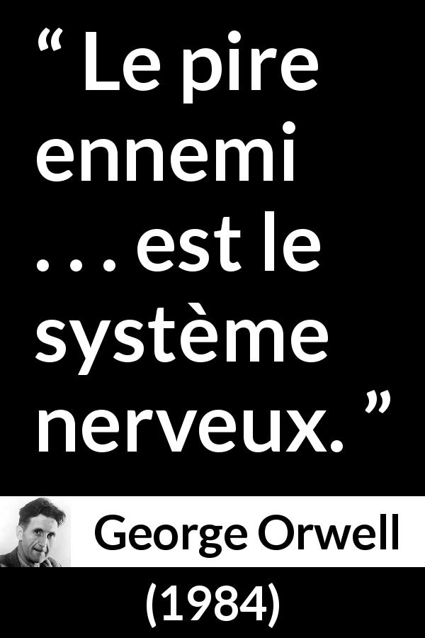 Citation de George Orwell sur soi tirée de 1984 - Le pire ennemi . . . est le système nerveux.