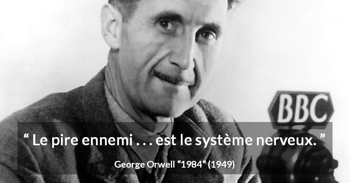 Citation de George Orwell sur soi tirée de 1984 - Le pire ennemi . . . est le système nerveux.